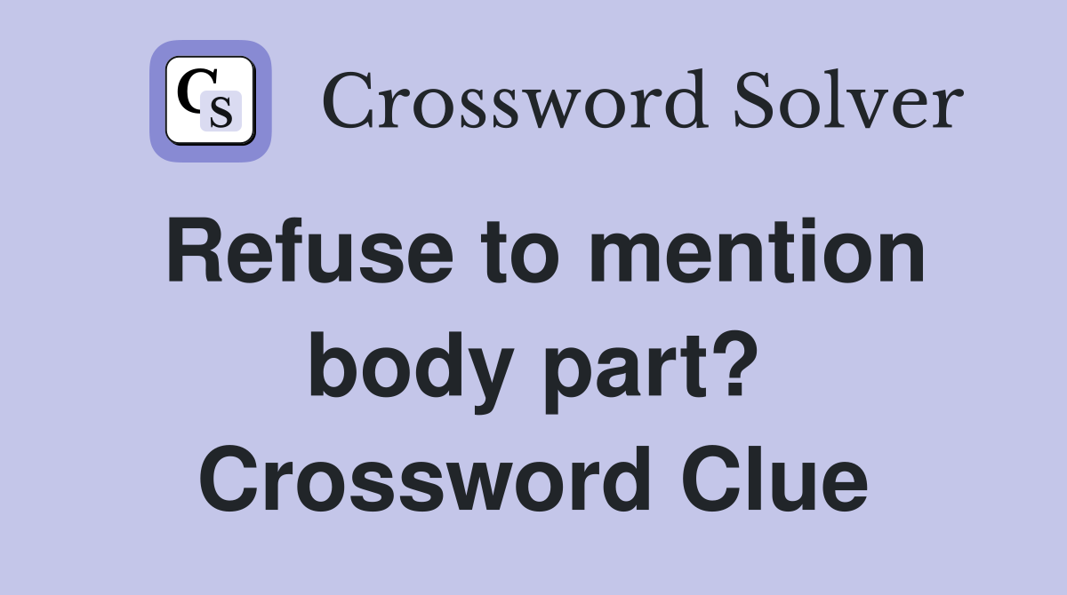 Refuse to mention body part? Crossword Clue