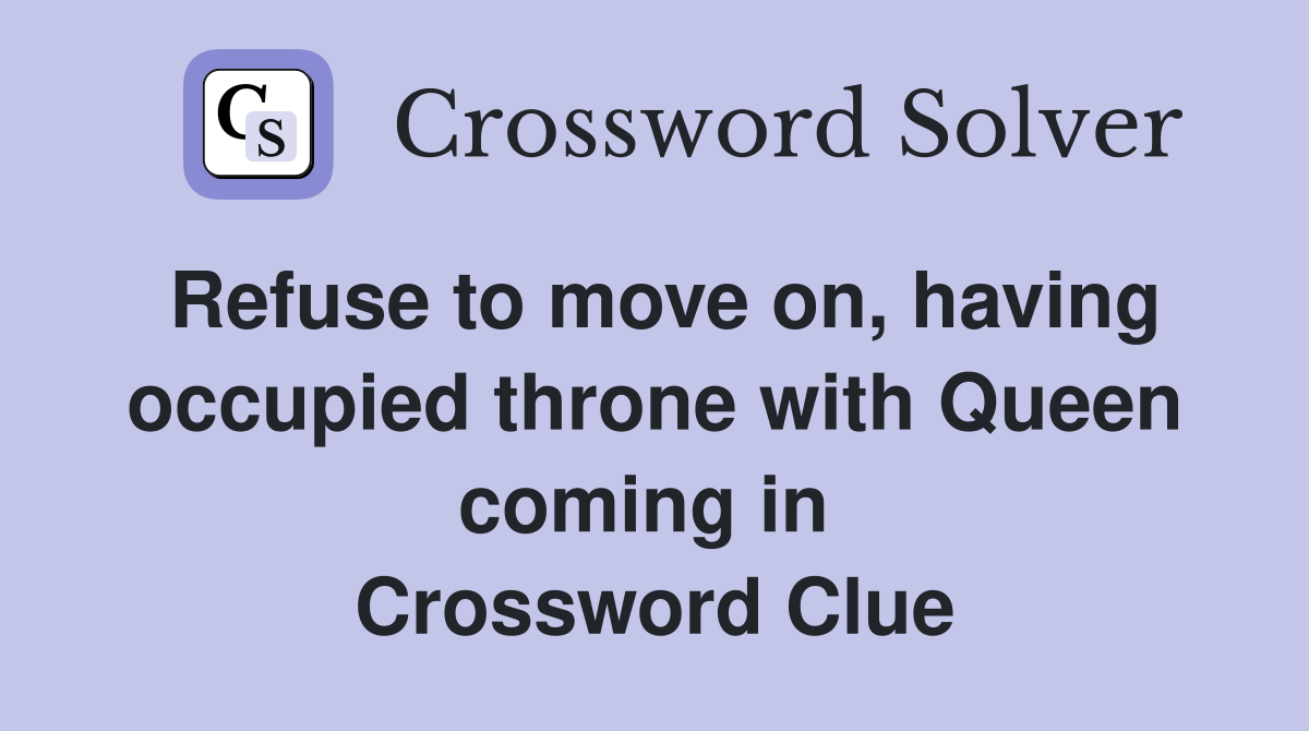 Refuse to move on, having occupied throne with Queen coming in  Crossword Clue