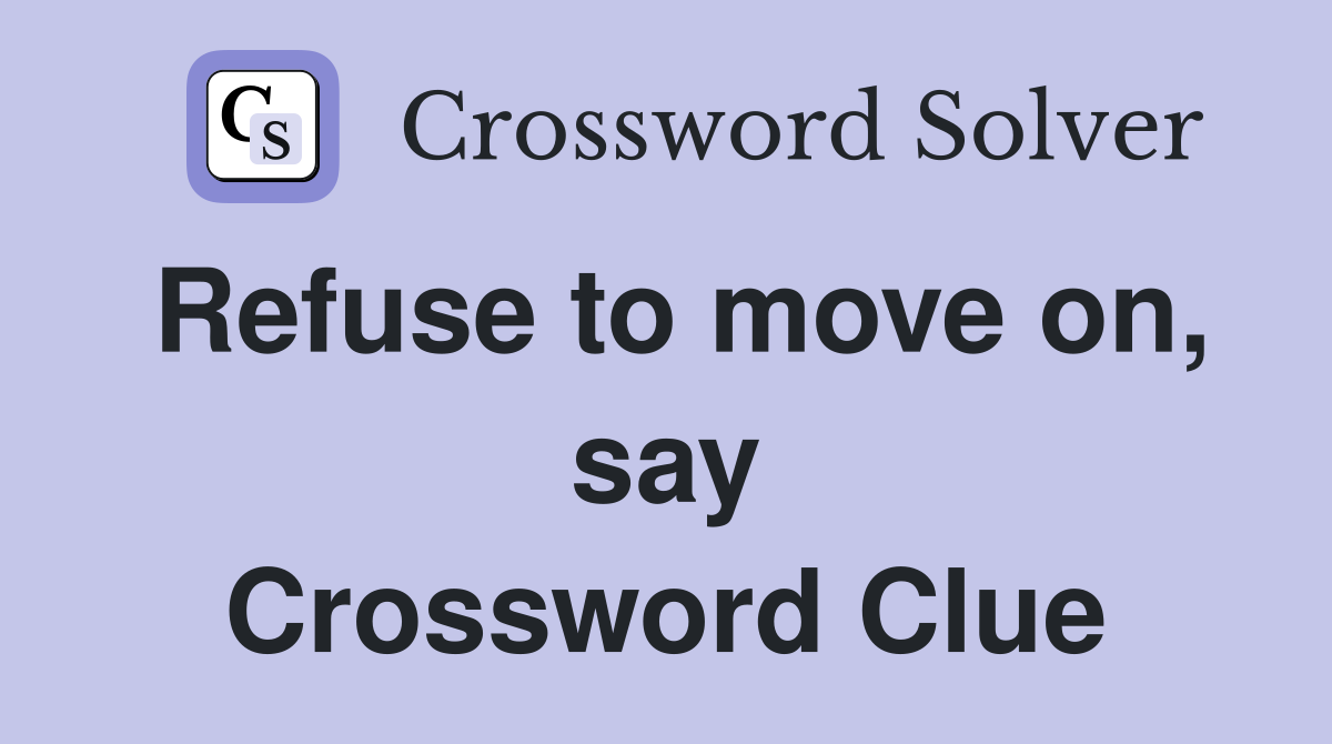 Refuse to move on, say Crossword Clue