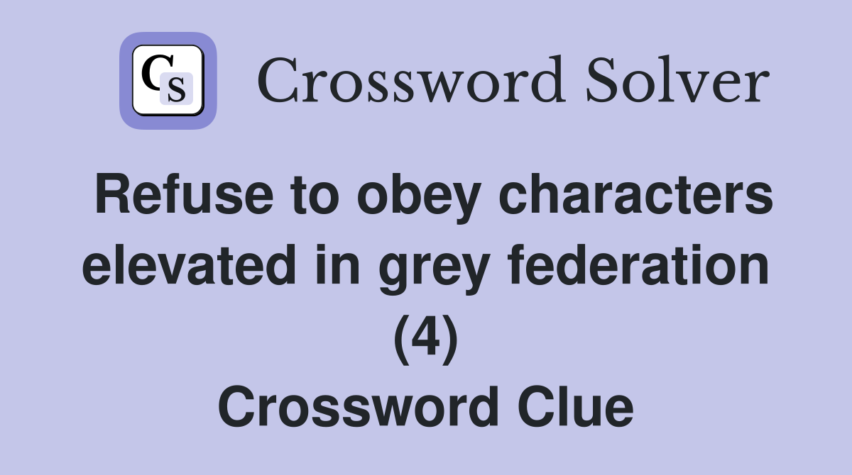 Refuse to obey characters elevated in grey federation (4) Crossword Clue