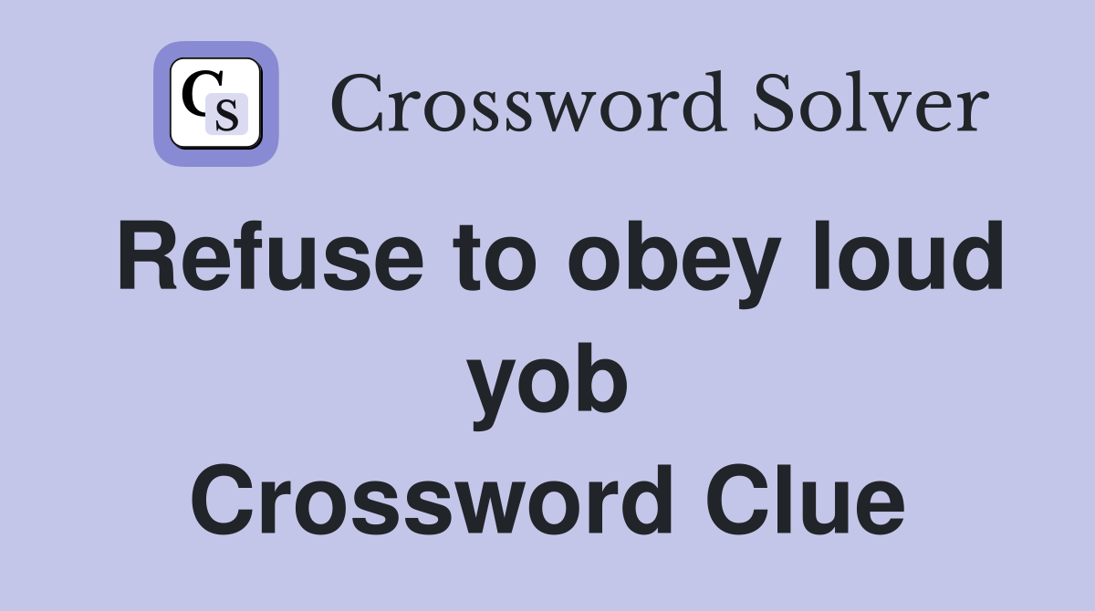 Refuse to obey loud yob Crossword Clue