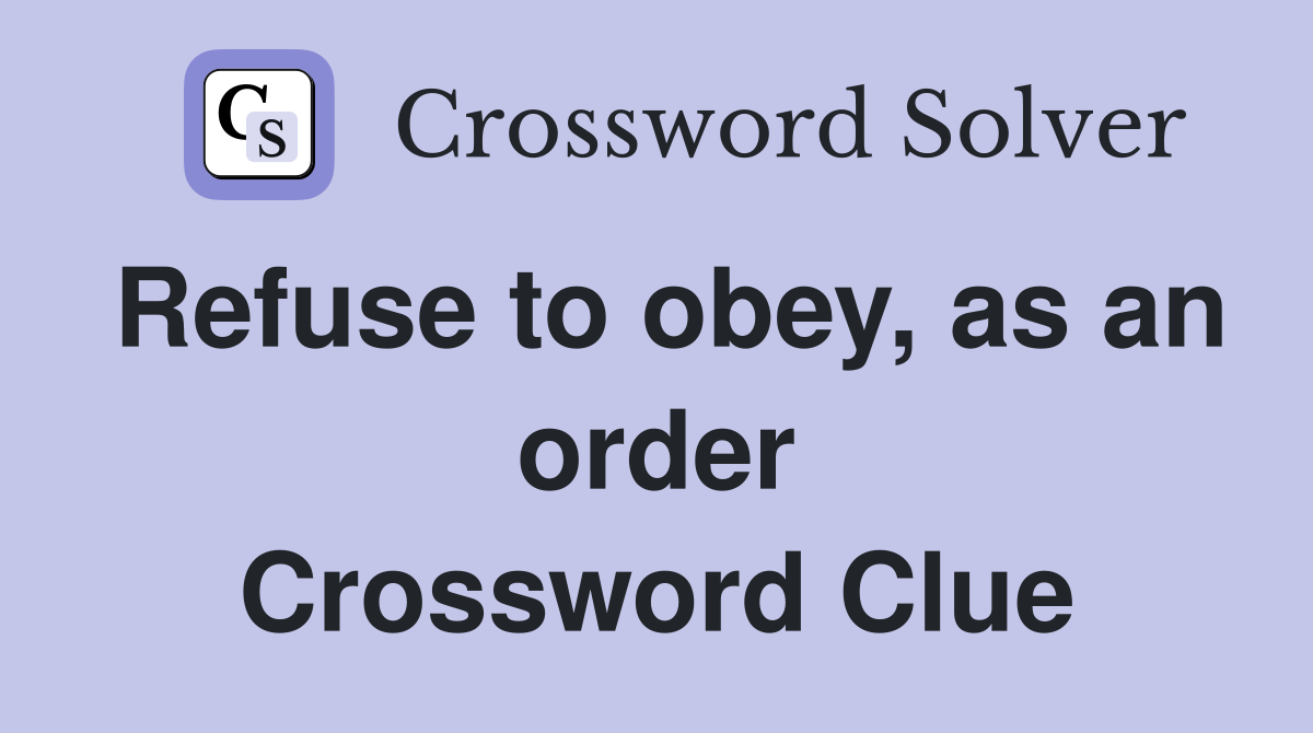 Refuse to obey, as an order Crossword Clue