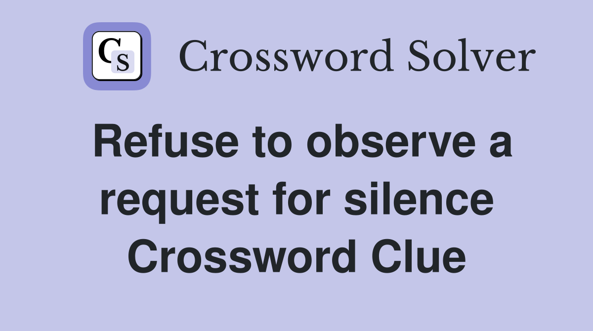 Refuse to observe a request for silence Crossword Clue