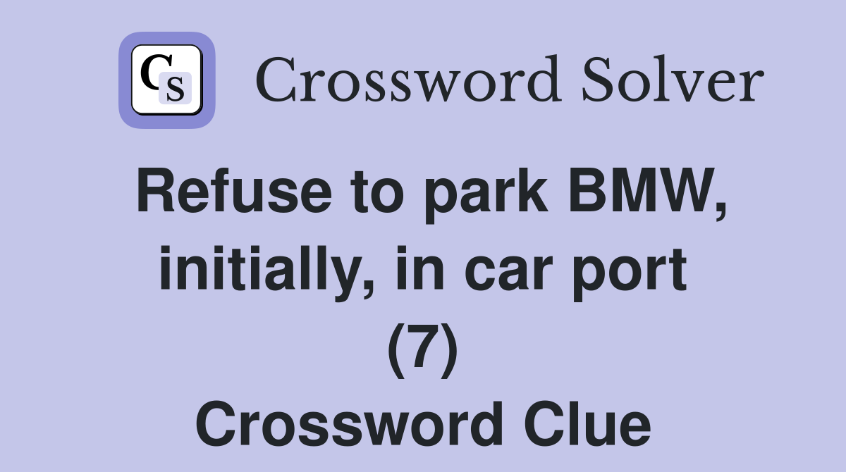 Refuse to park BMW, initially, in car port (7) Crossword Clue