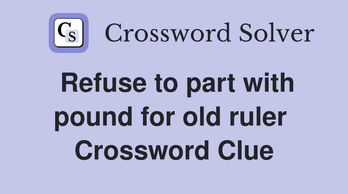 Refuse to part with pound for old ruler  Crossword Clue