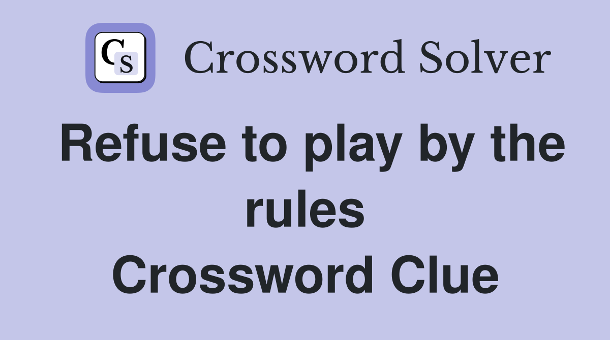 Refuse to play by the rules Crossword Clue