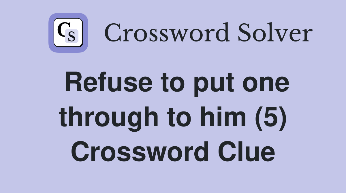 Refuse to put one through to him (5) Crossword Clue