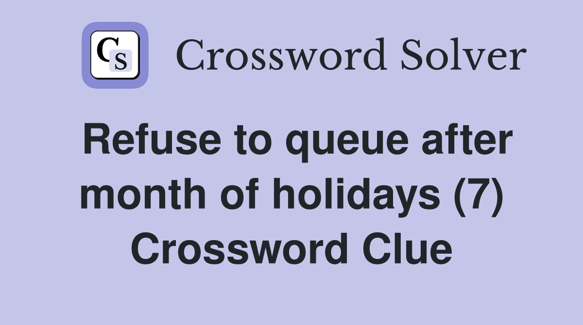 Refuse to queue after month of holidays (7) Crossword Clue
