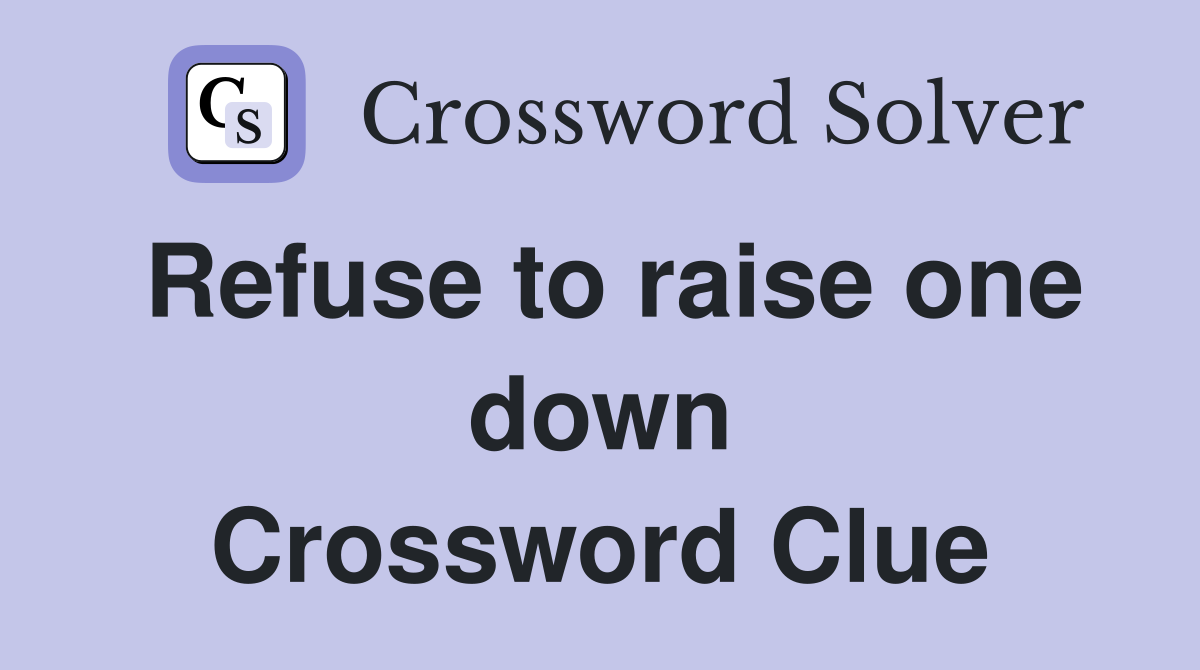 Refuse to raise one down Crossword Clue