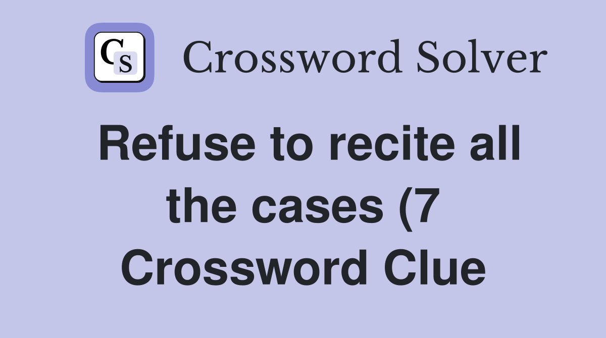 Refuse to recite all the cases (7) Crossword Clue Answers Crossword Refuse to recite all the cases (7) Crossword Clue Answers Crossword