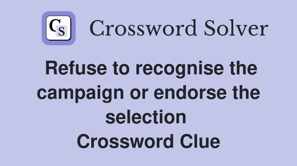 Refuse to recognise the campaign or endorse the selection  Crossword Clue