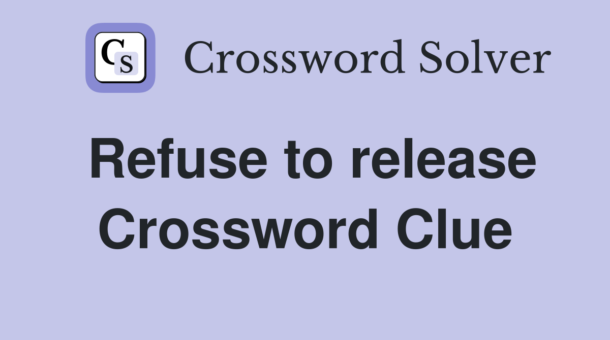 Refuse to release Crossword Clue