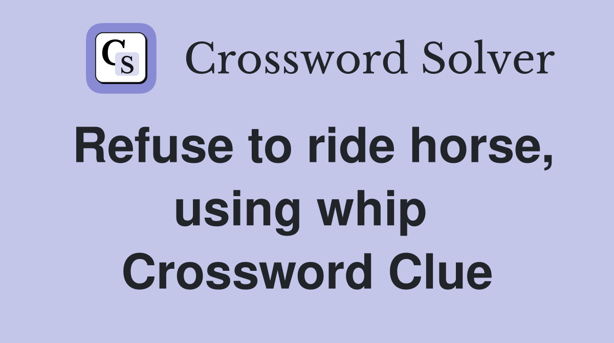 Refuse to ride horse, using whip  Crossword Clue