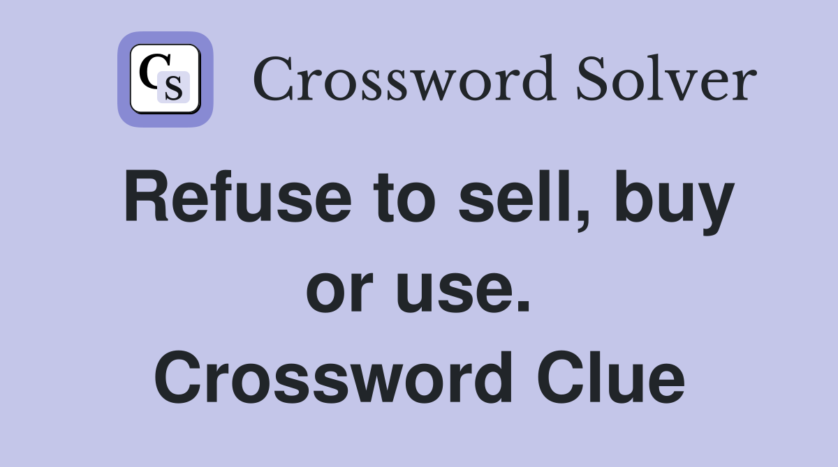 Refuse to sell, buy or use. Crossword Clue