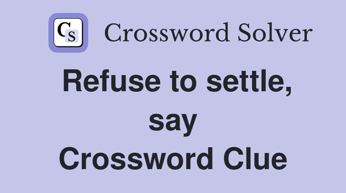 Refuse to settle, say Crossword Clue