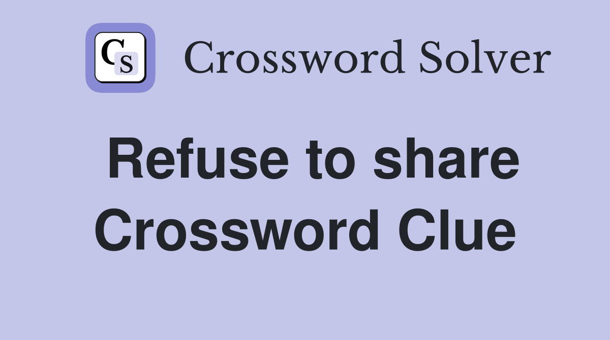Refuse to share Crossword Clue