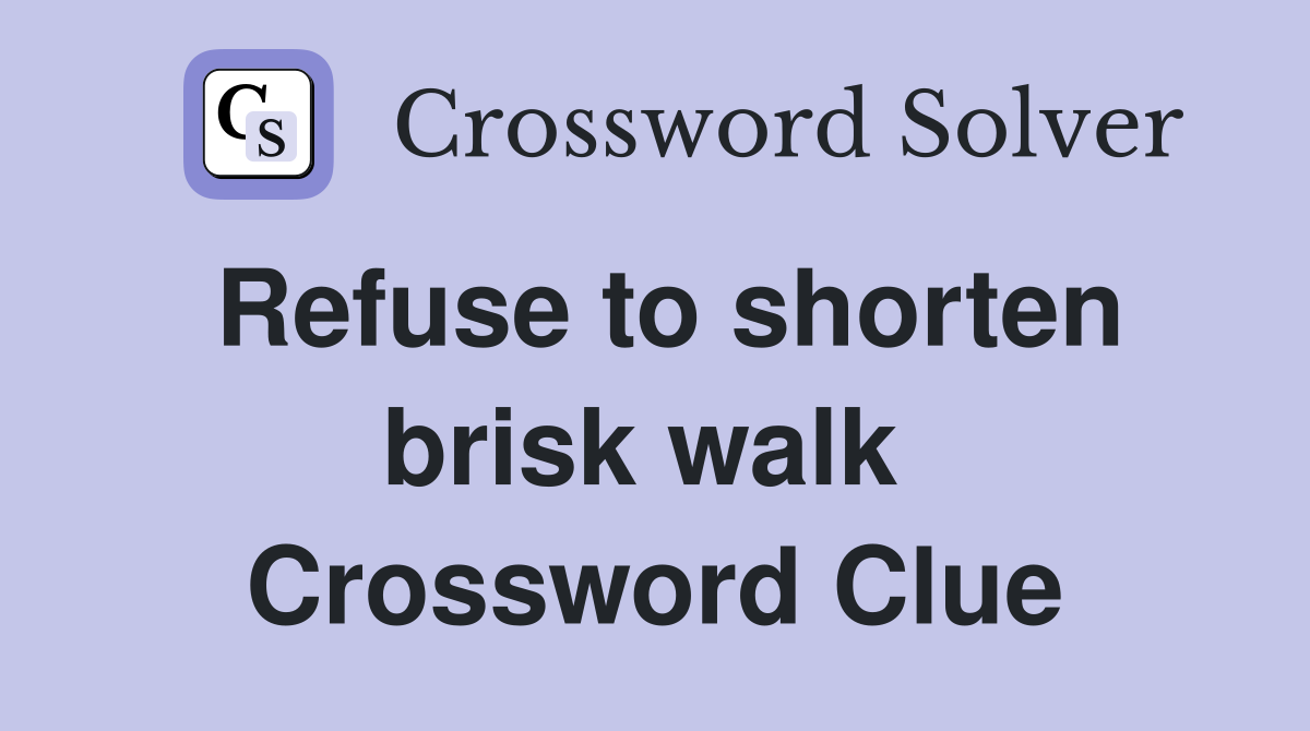 Refuse to shorten brisk walk  Crossword Clue