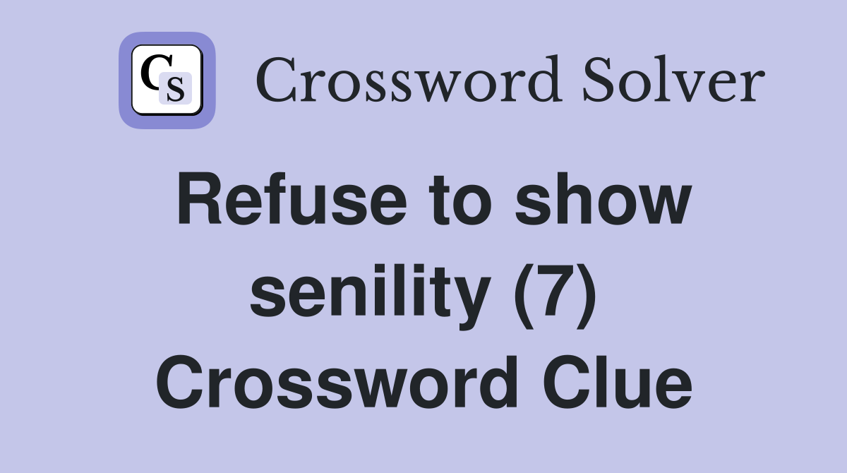 Refuse to show senility (7) Crossword Clue
