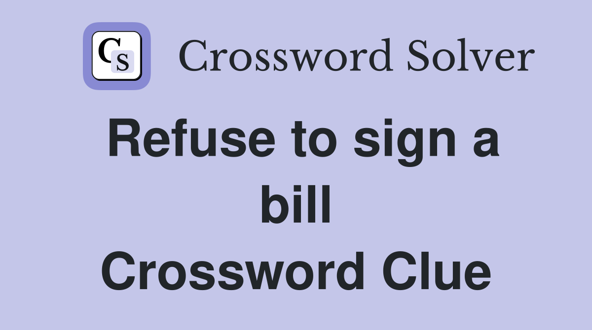 Refuse to sign a bill Crossword Clue