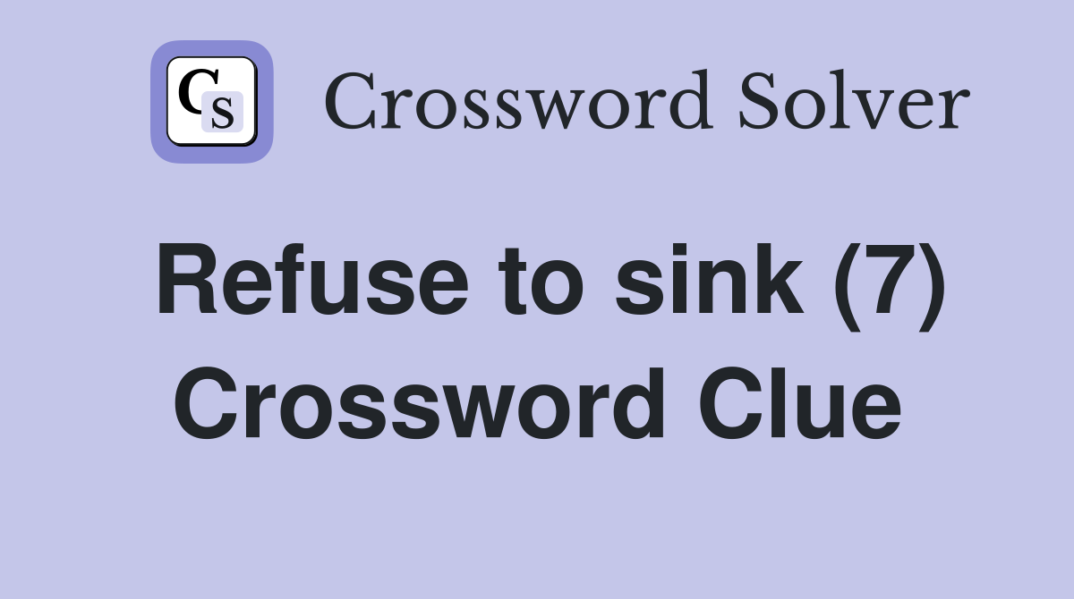 Refuse to sink (7) Crossword Clue
