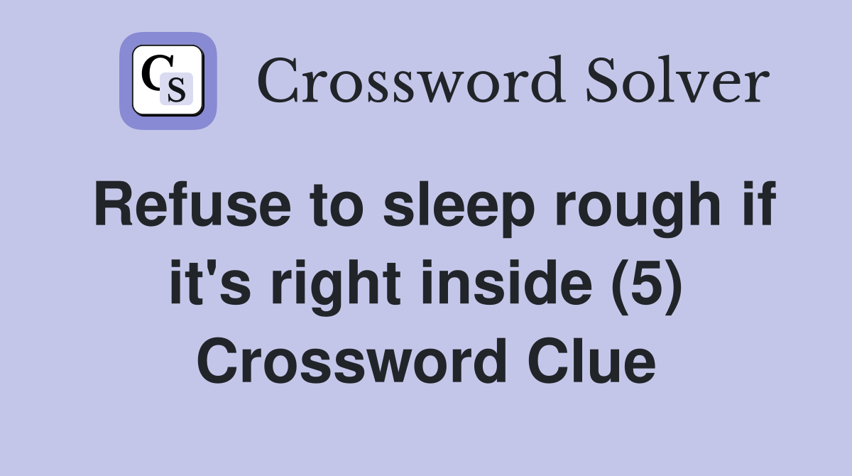 Refuse to sleep rough if it's right inside (5) Crossword Clue
