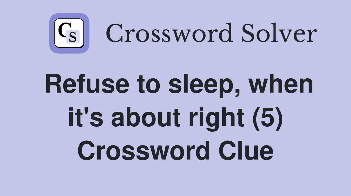 Refuse to sleep, when it's about right (5) Crossword Clue