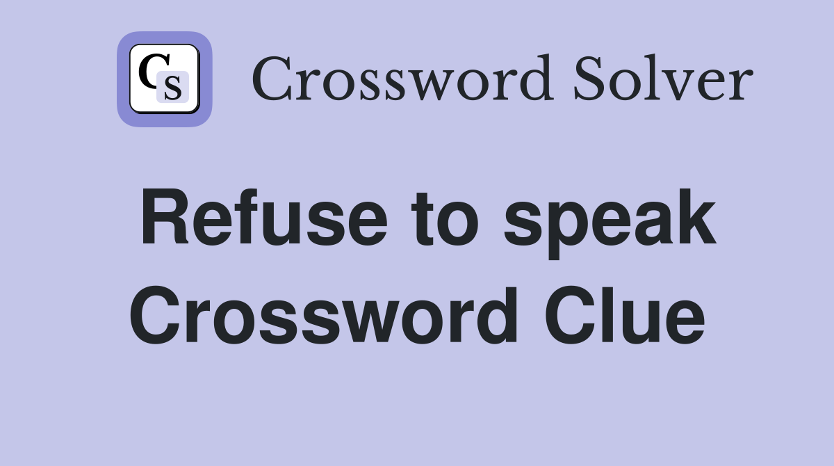 Refuse to speak Crossword Clue