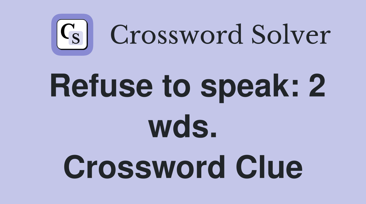 Refuse to speak: 2 wds. Crossword Clue