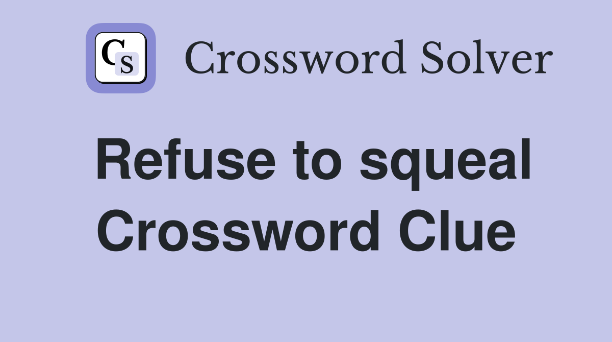 Refuse to squeal Crossword Clue