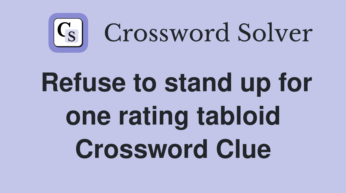 Refuse to stand up for one rating tabloid Crossword Clue