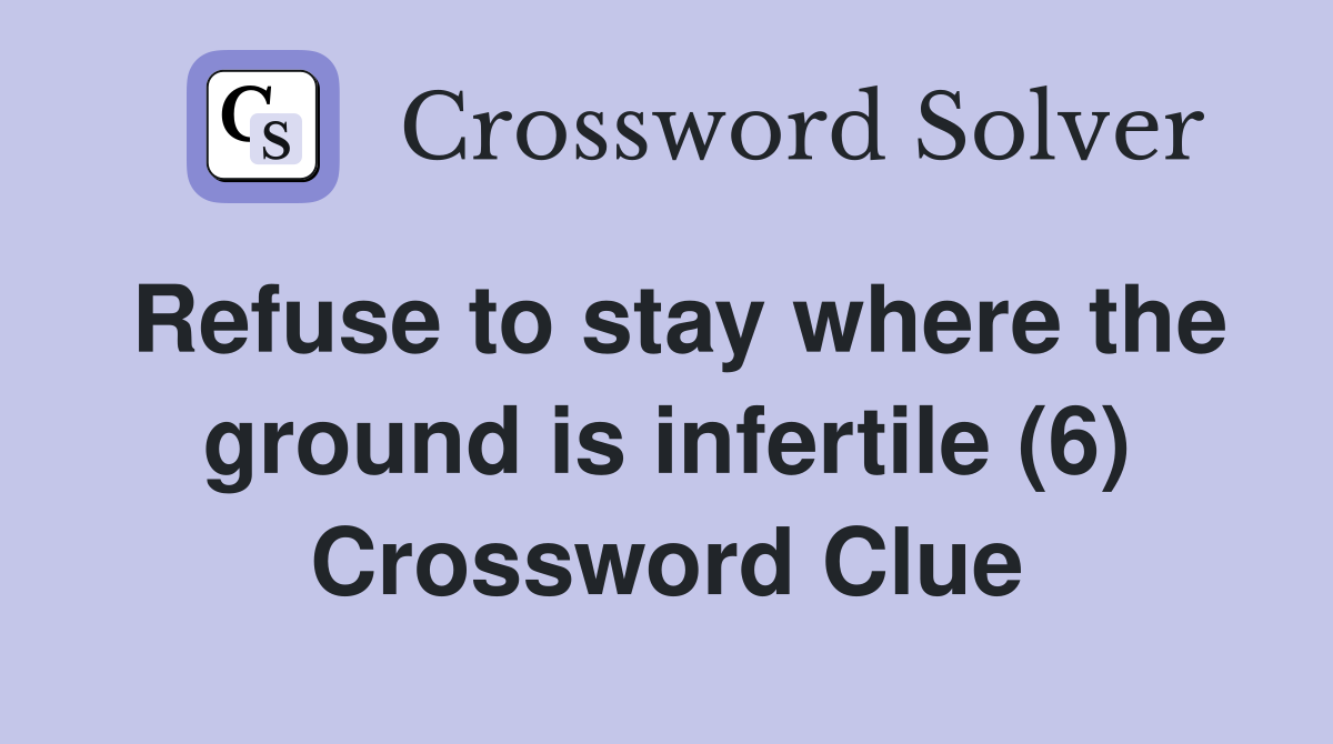 Refuse to stay where the ground is infertile (6) Crossword Clue