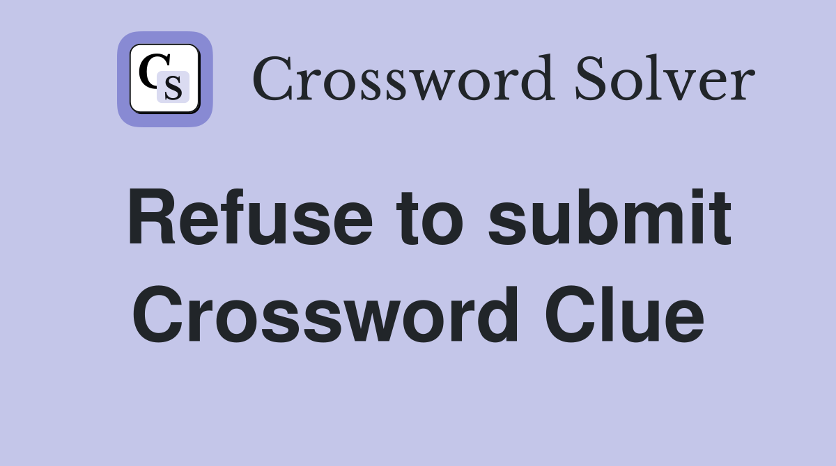 Refuse to submit Crossword Clue
