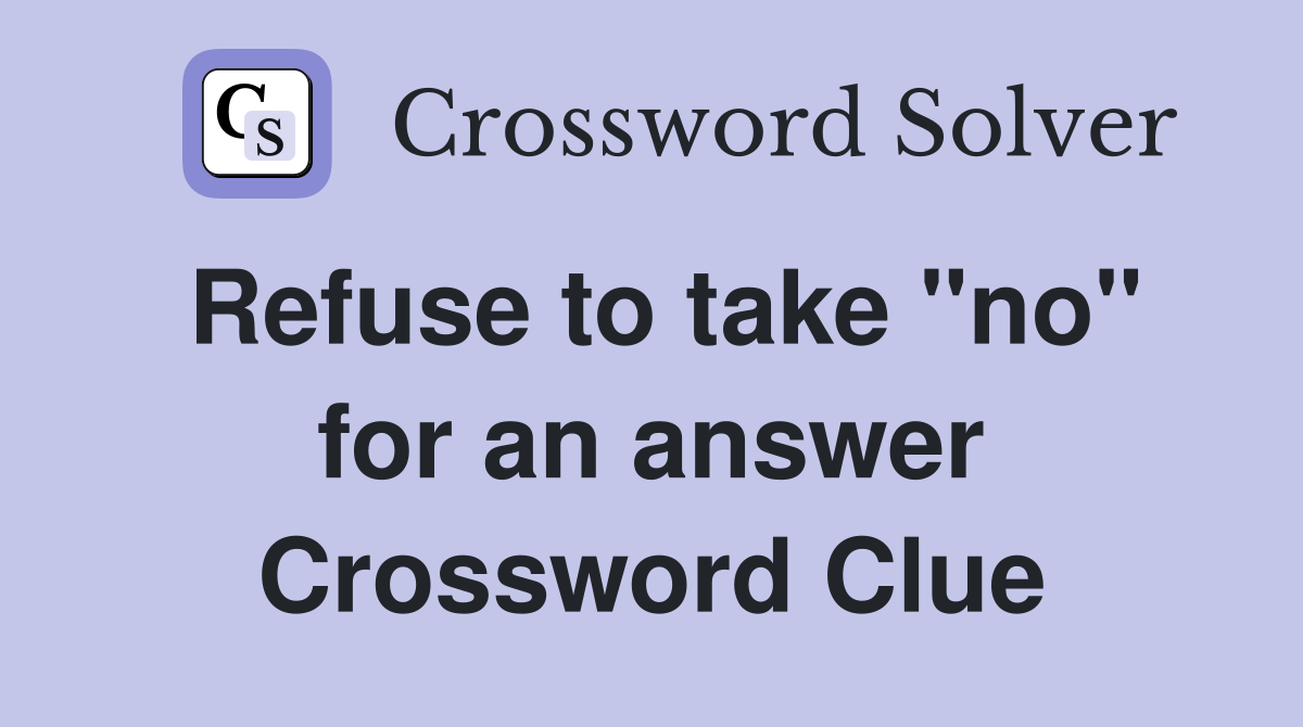 Refuse to take "no" for an answer Crossword Clue