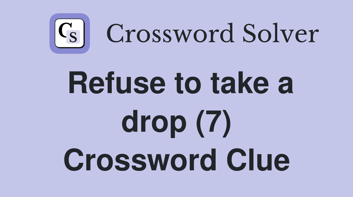 Refuse to take a drop (7) Crossword Clue