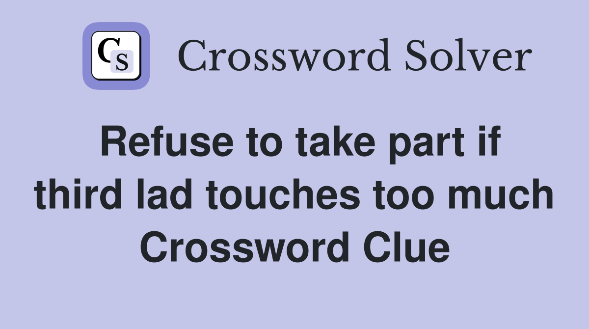 Refuse to take part if third lad touches too much Crossword Clue
