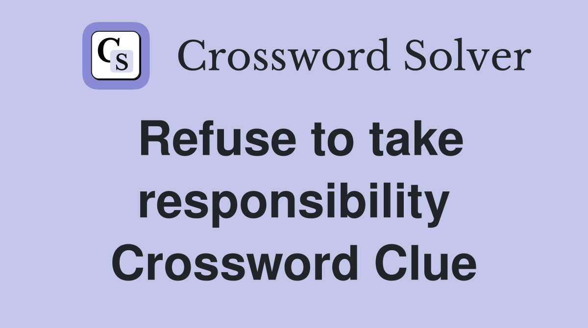 Refuse to take responsibility Crossword Clue