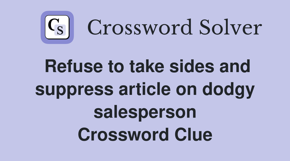 Refuse to take sides and suppress article on dodgy salesperson Crossword Clue