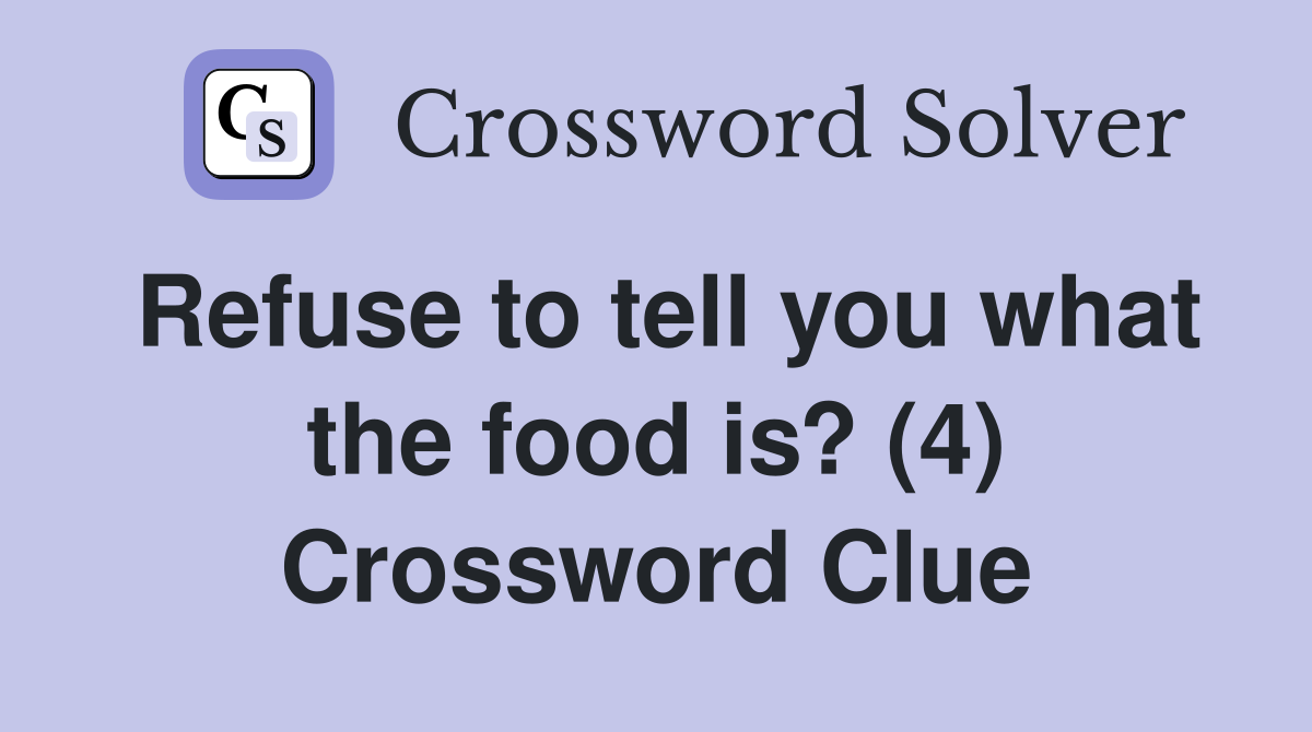 Refuse to tell you what the food is? (4) Crossword Clue