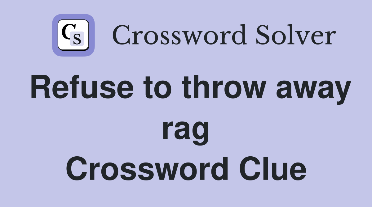 Refuse to throw away rag Crossword Clue