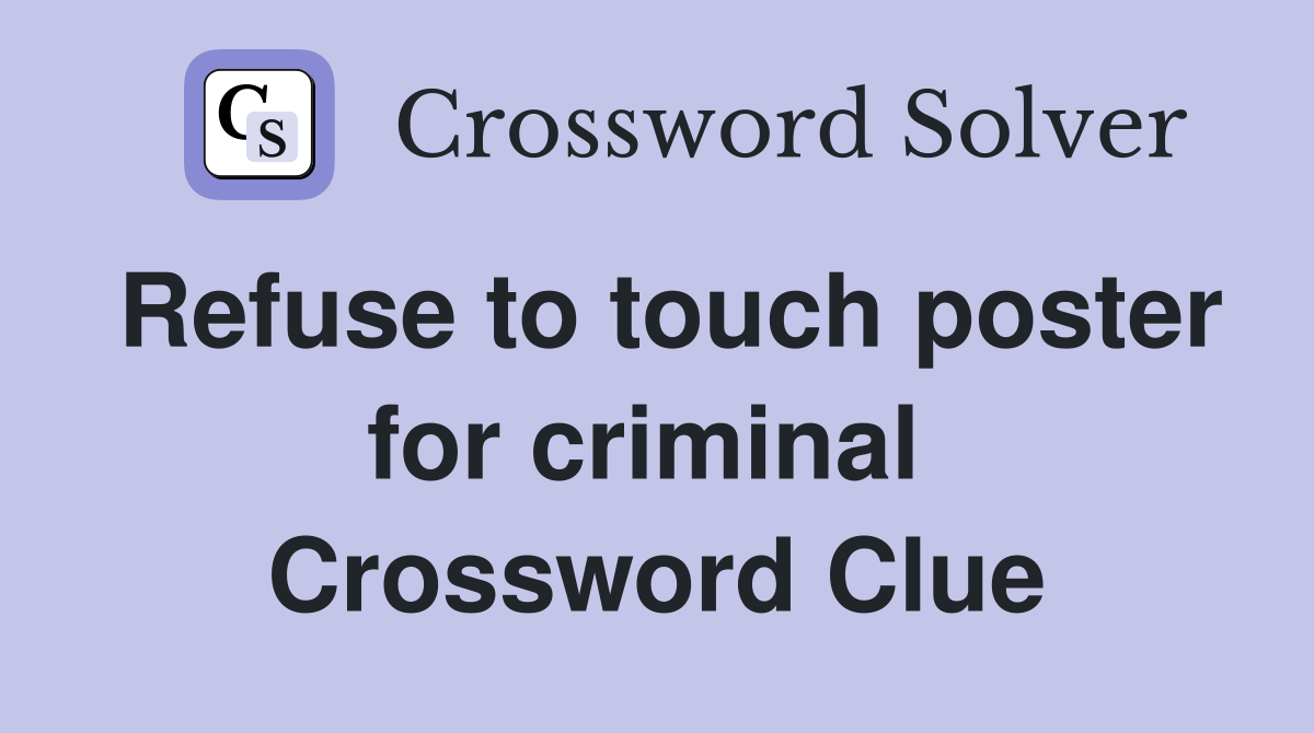 Refuse to touch poster for criminal  Crossword Clue