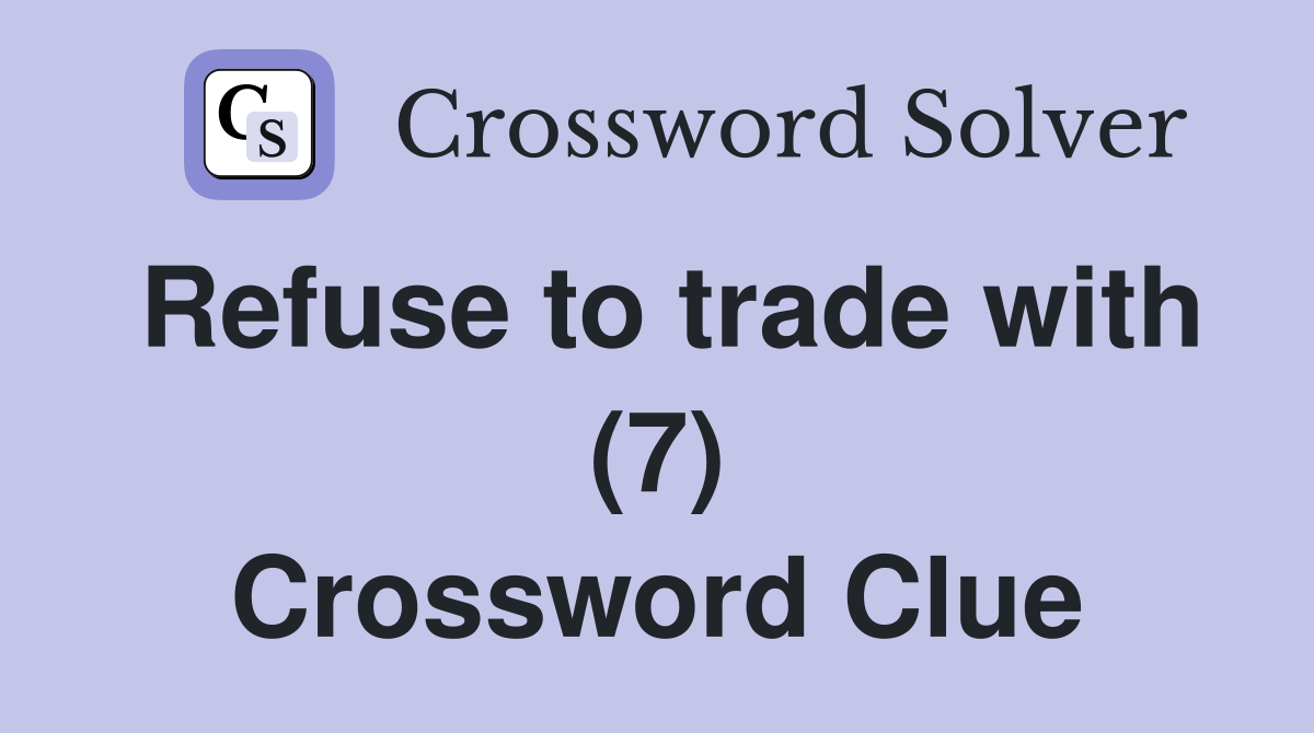 Refuse to trade with (7) Crossword Clue