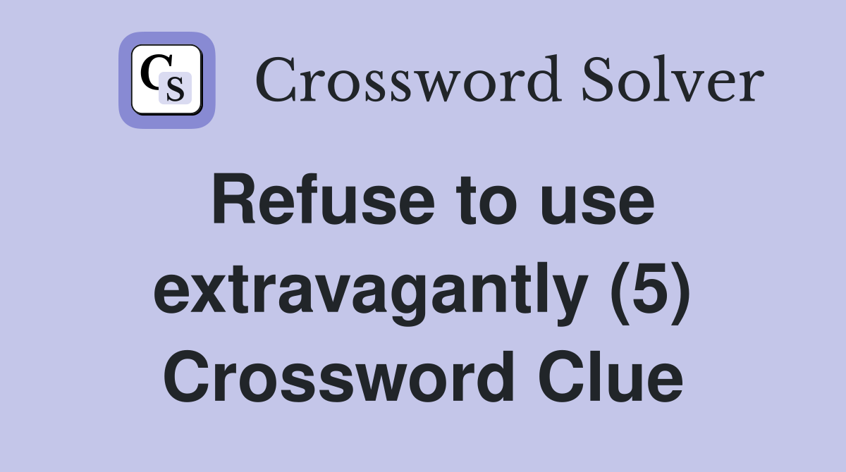 Refuse to use extravagantly (5) Crossword Clue