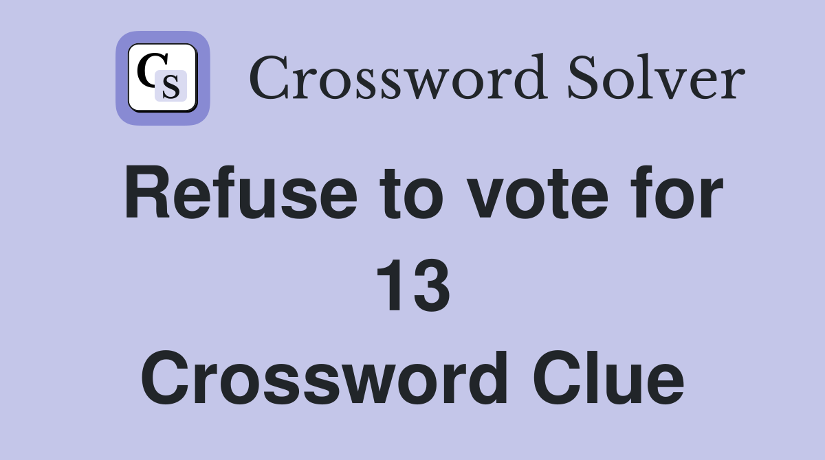 Refuse to vote for 13 Crossword Clue