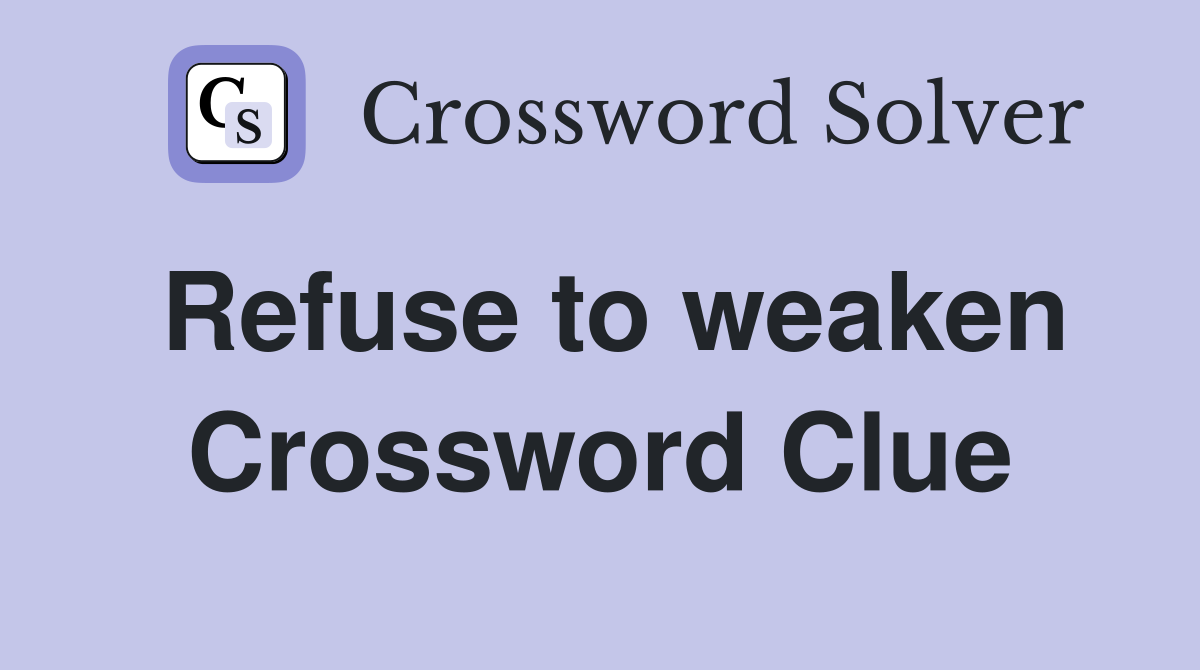 Refuse to weaken Crossword Clue