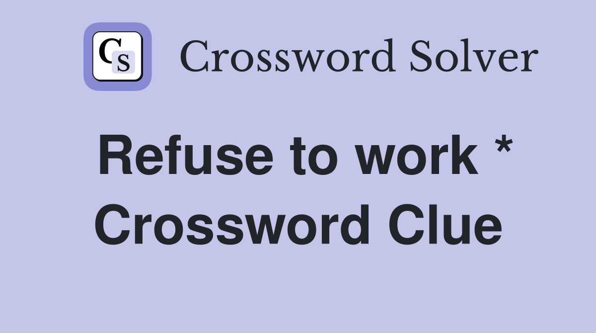 Refuse to work * Crossword Clue