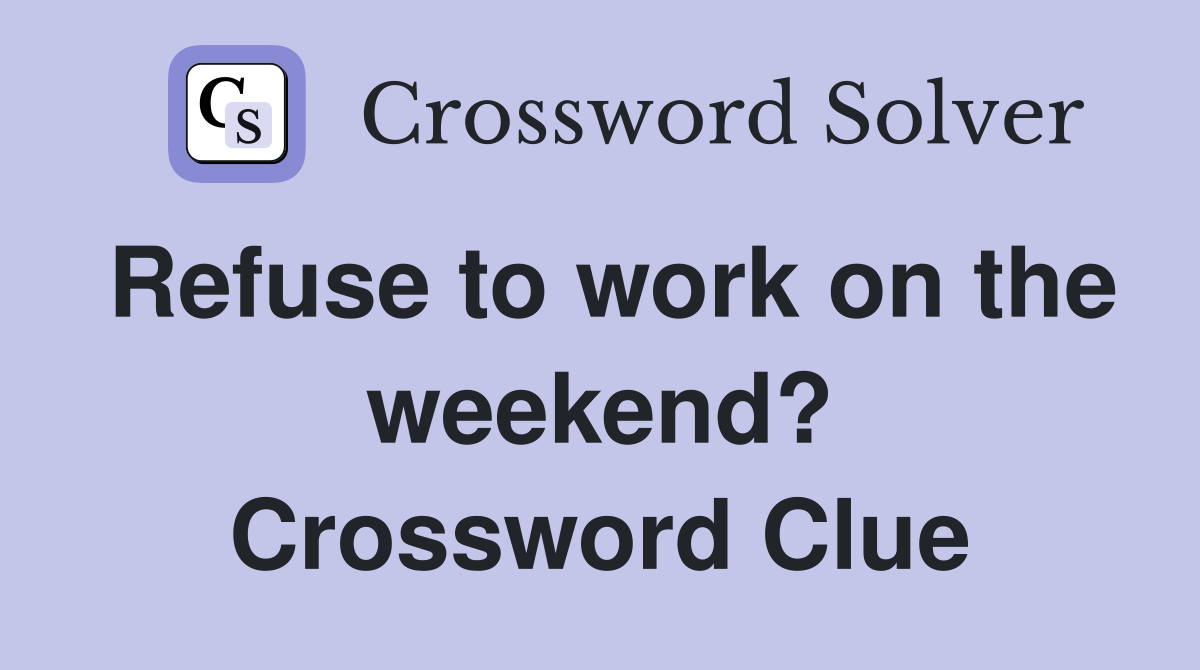 Refuse to work on the weekend? Crossword Clue