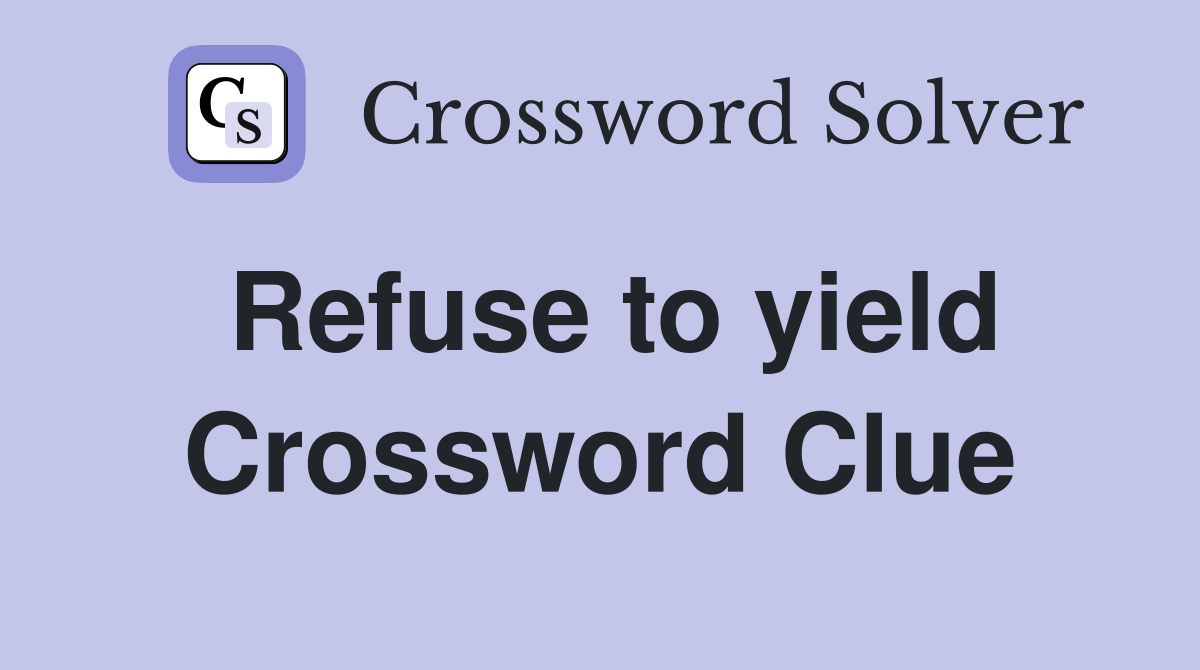 Refuse to yield Crossword Clue