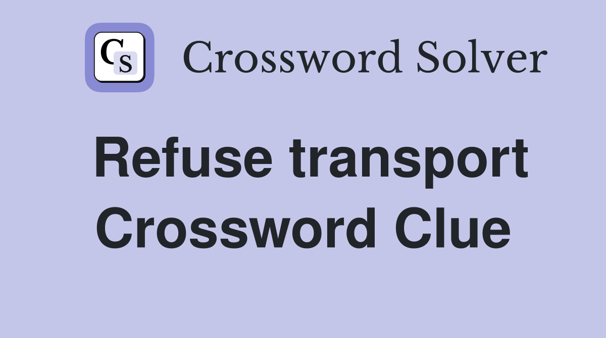 Refuse transport Crossword Clue