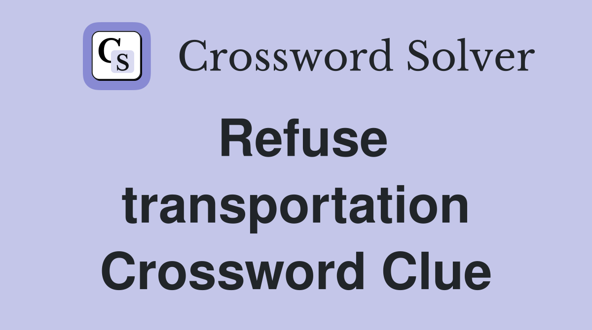 Refuse transportation Crossword Clue