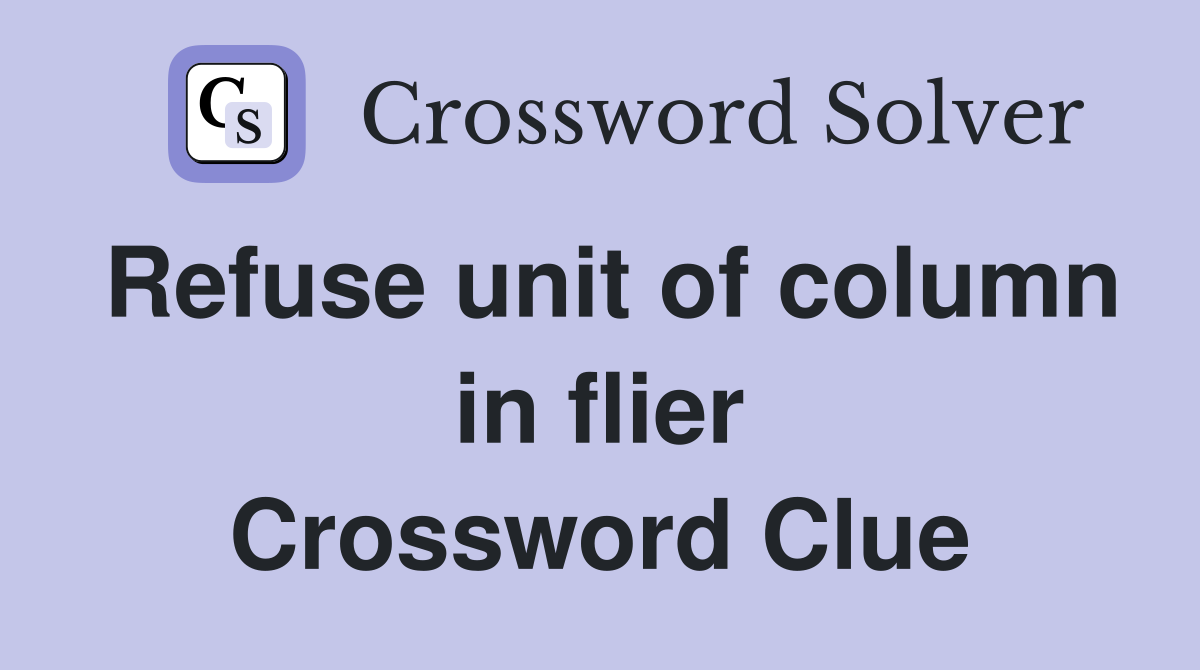 Refuse unit of column in flier Crossword Clue